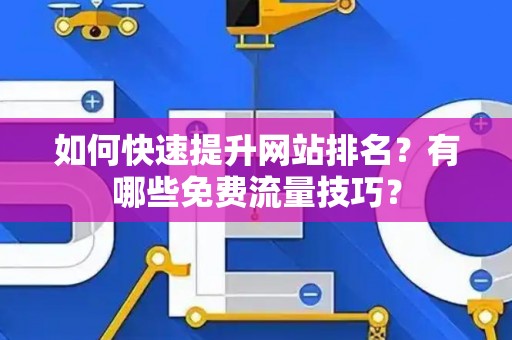 如何快速提升网站排名？有哪些免费流量技巧？
